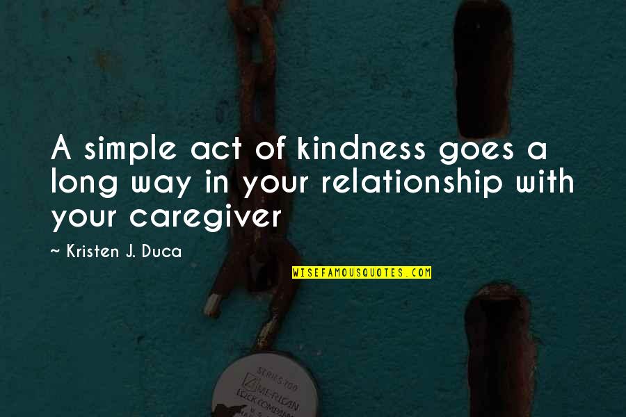 Act Of Kindness Quotes By Kristen J. Duca: A simple act of kindness goes a long