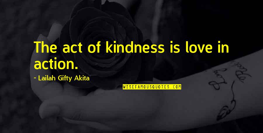 Act Of Kindness Quotes By Lailah Gifty Akita: The act of kindness is love in action.