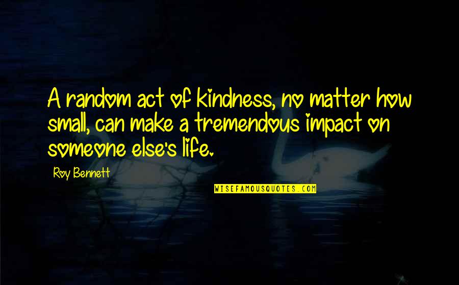 Act Of Kindness Quotes By Roy Bennett: A random act of kindness, no matter how