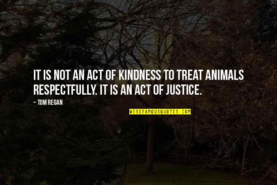 Act Of Kindness Quotes By Tom Regan: It is not an act of kindness to