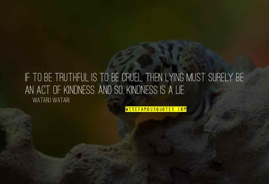 Act Of Kindness Quotes By Wataru Watari: If to be truthful is to be cruel,