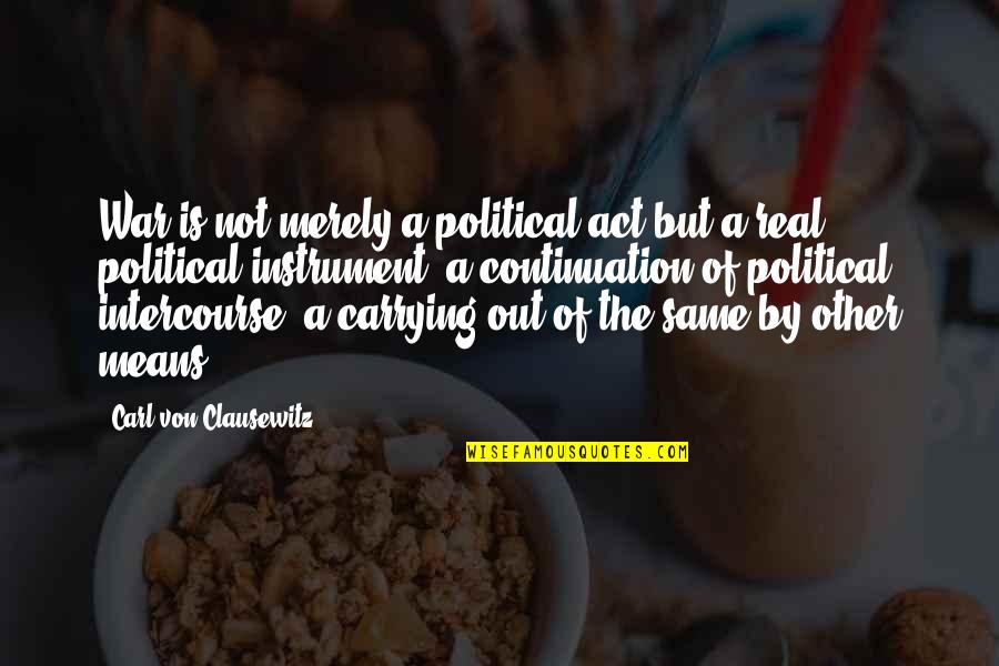 Act Of War Quotes By Carl Von Clausewitz: War is not merely a political act but Act Of War Quotes By Carl Von Clausewitz: War is not merely a political act but