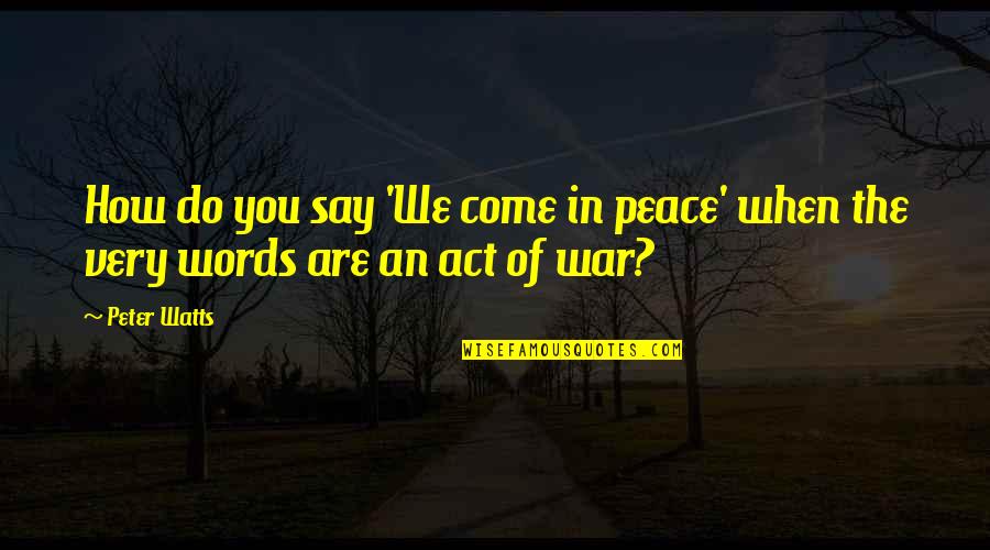 Act Of War Quotes By Peter Watts: How do you say 'We come in peace'