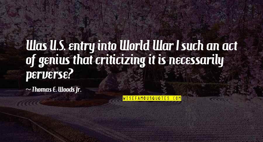 Act Of War Quotes By Thomas E. Woods Jr.: Was U.S. entry into World War I such Act Of War Quotes By Thomas E. Woods Jr.: Was U.S. entry into World War I such