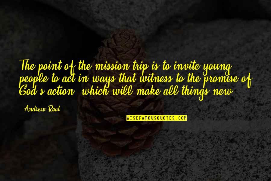 Act Of Will Quotes By Andrew Root: The point of the mission trip is to