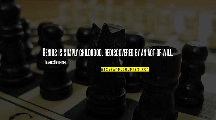 Act Of Will Quotes By Charles Baudelaire: Genius is simply childhood, rediscovered by an act