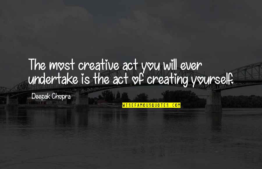 Act Of Will Quotes By Deepak Chopra: The most creative act you will ever undertake