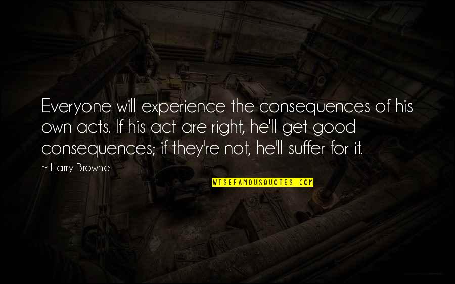 Act Of Will Quotes By Harry Browne: Everyone will experience the consequences of his own