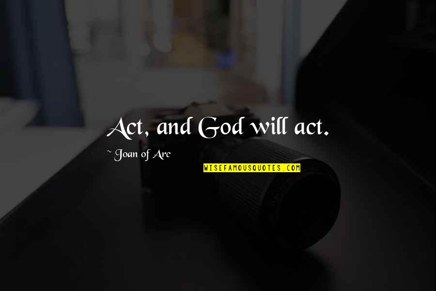 Act Of Will Quotes By Joan Of Arc: Act, and God will act.