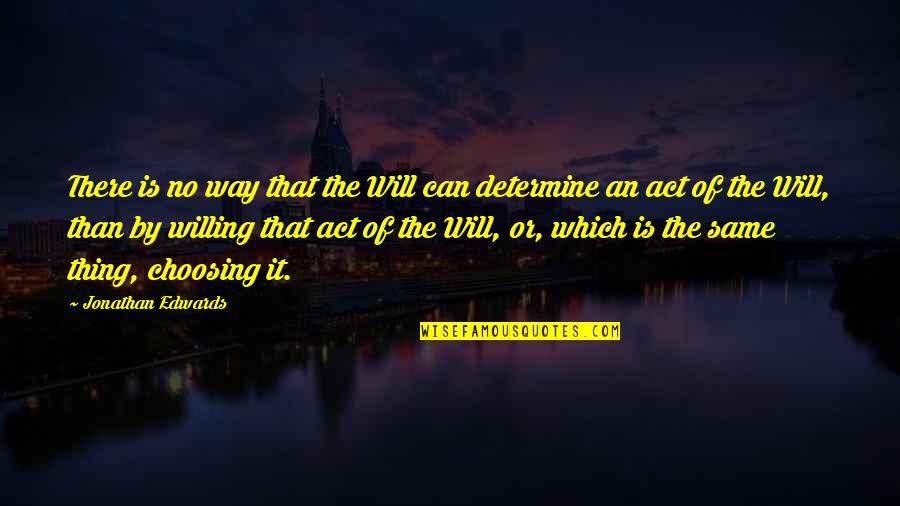 Act Of Will Quotes By Jonathan Edwards: There is no way that the Will can