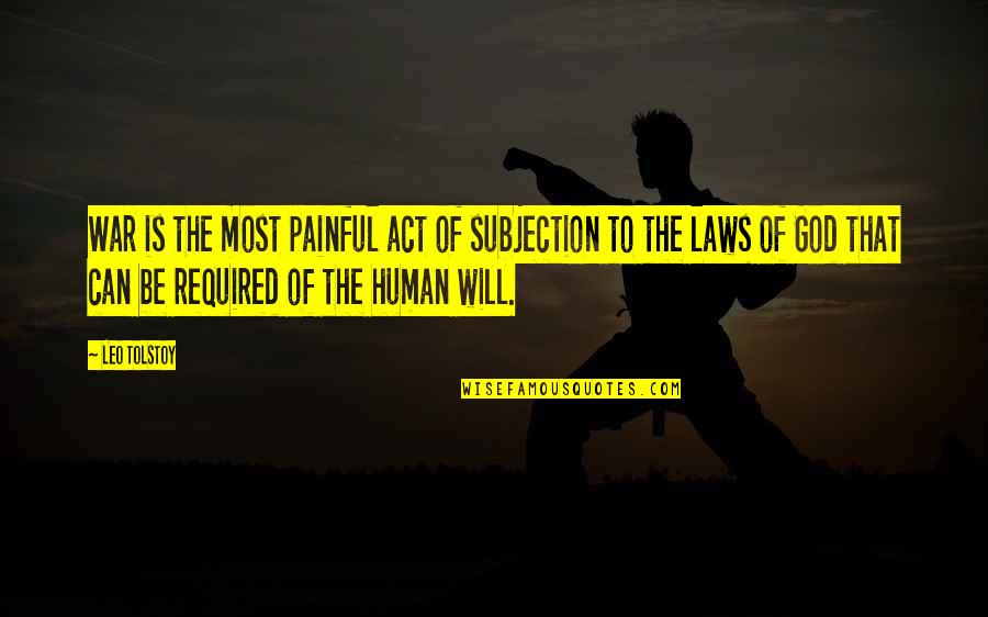 Act Of Will Quotes By Leo Tolstoy: War is the most painful act of subjection