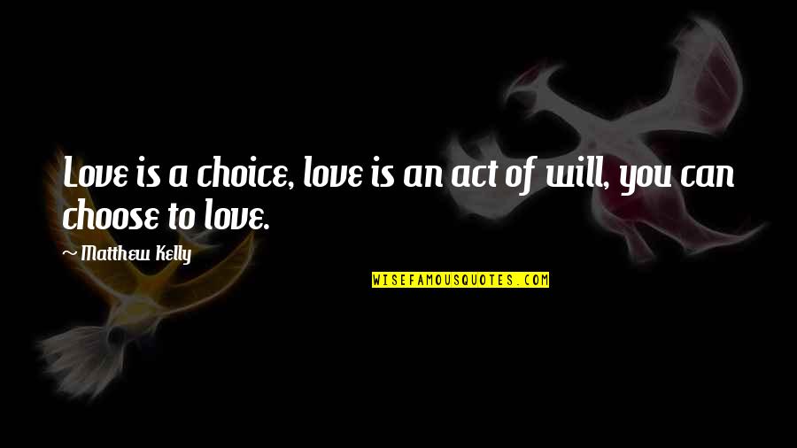 Act Of Will Quotes By Matthew Kelly: Love is a choice, love is an act
