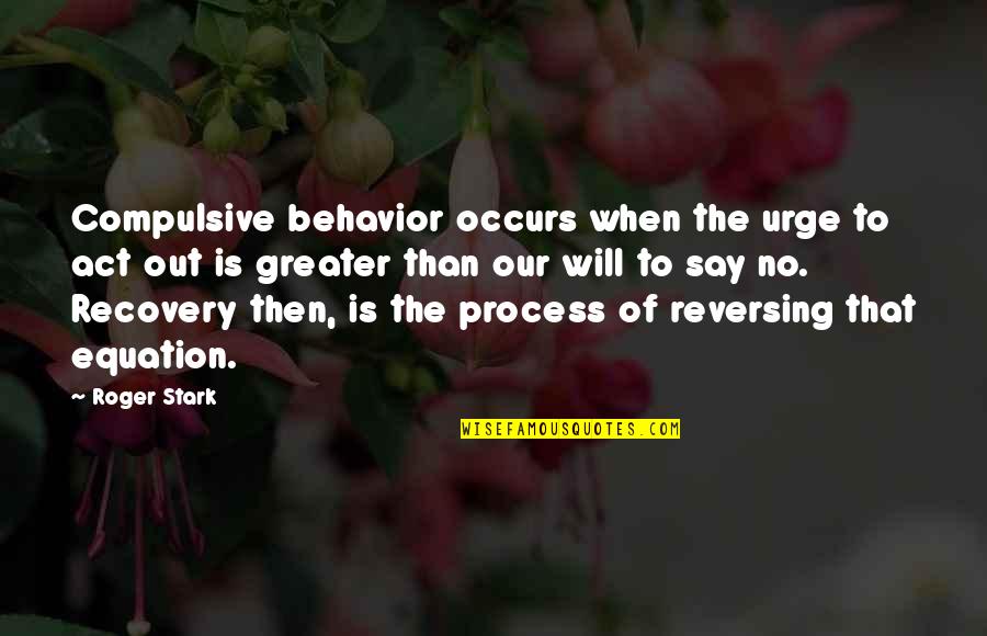 Act Of Will Quotes By Roger Stark: Compulsive behavior occurs when the urge to act