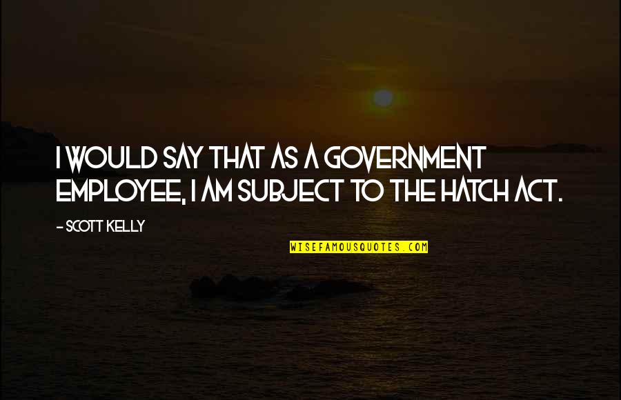 Act One Hamlet Important Quotes By Scott Kelly: I would say that as a government employee,