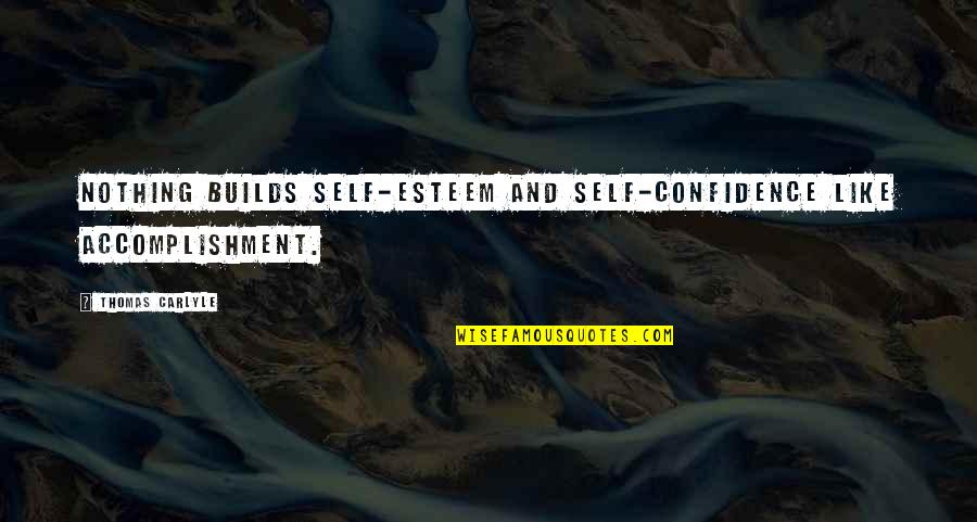 Act One Macbeth Important Quotes By Thomas Carlyle: Nothing builds self-esteem and self-confidence like accomplishment.