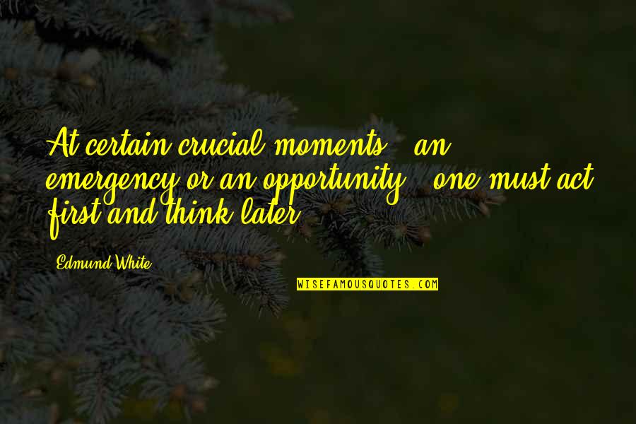 Act One Quotes By Edmund White: At certain crucial moments - an emergency or