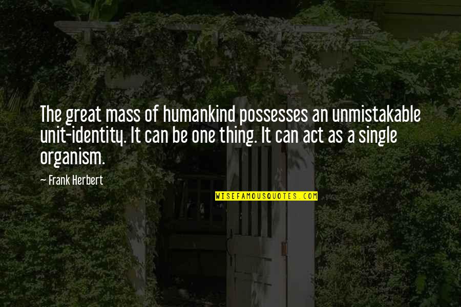 Act One Quotes By Frank Herbert: The great mass of humankind possesses an unmistakable