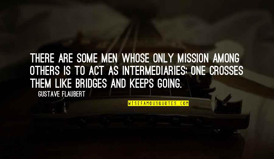 Act One Quotes By Gustave Flaubert: There are some men whose only mission among