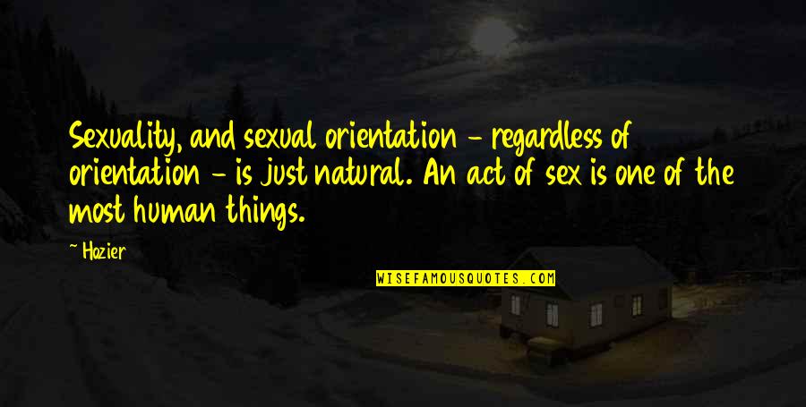 Act One Quotes By Hozier: Sexuality, and sexual orientation - regardless of orientation