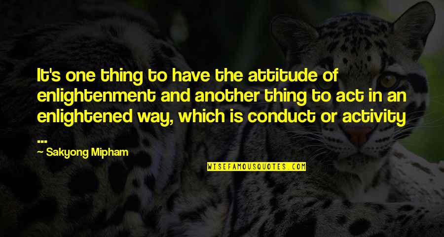 Act One Quotes By Sakyong Mipham: It's one thing to have the attitude of