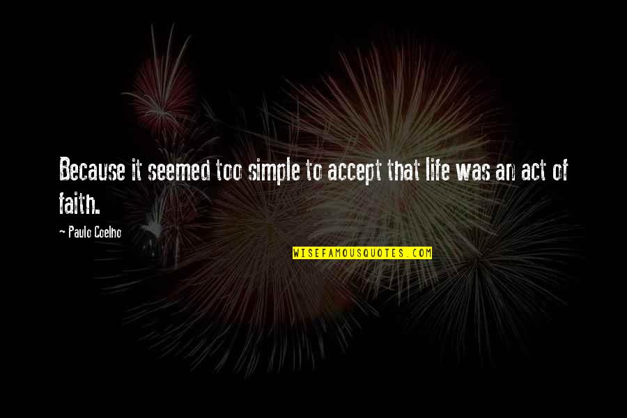Act Or Accept Quotes By Paulo Coelho: Because it seemed too simple to accept that