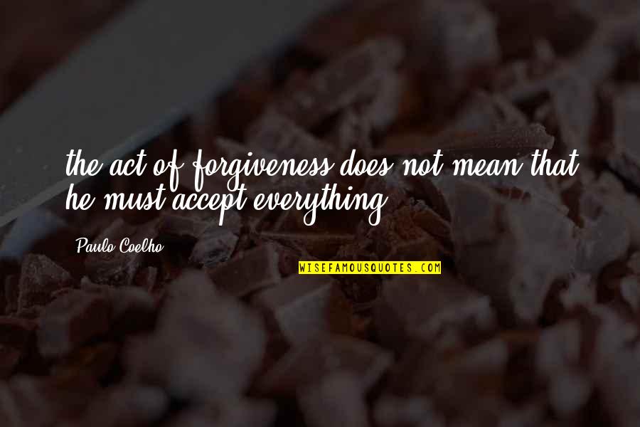 Act Or Accept Quotes By Paulo Coelho: the act of forgiveness does not mean that