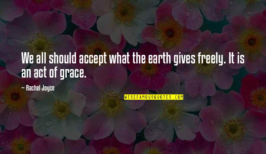 Act Or Accept Quotes By Rachel Joyce: We all should accept what the earth gives