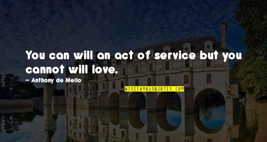 Act Out Of Love Quotes By Anthony De Mello: You can will an act of service but Act Out Of Love Quotes By Anthony De Mello: You can will an act of service but