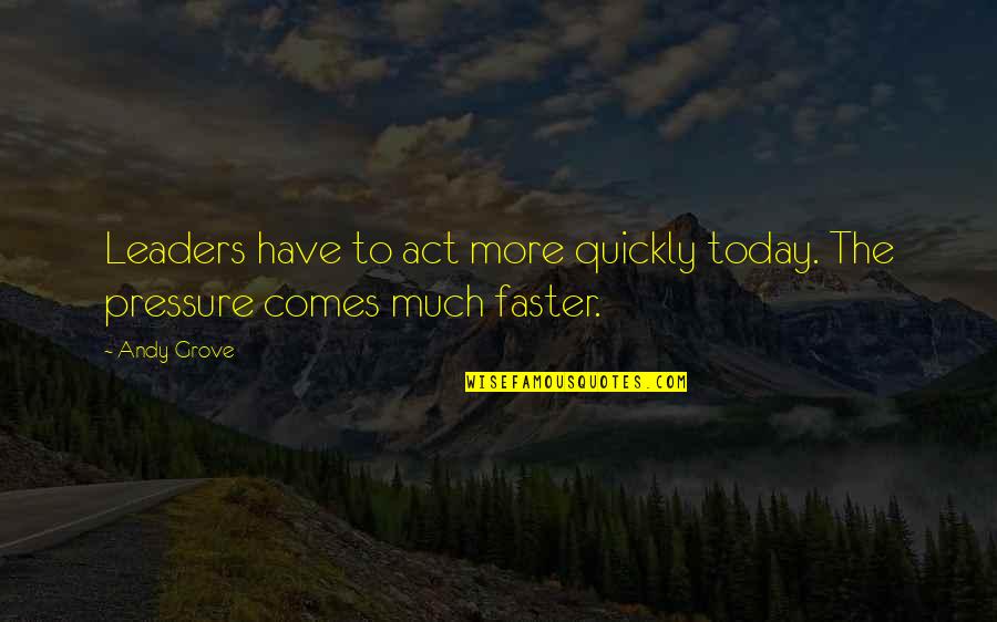 Act Quickly Quotes By Andy Grove: Leaders have to act more quickly today. The