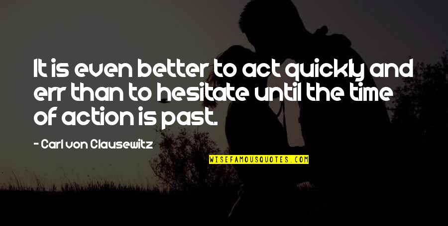 Act Quickly Quotes By Carl Von Clausewitz: It is even better to act quickly and