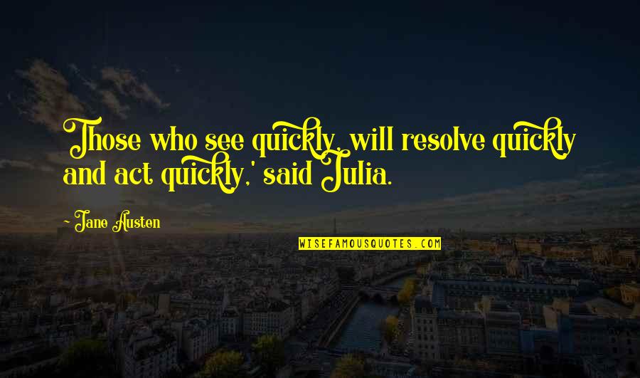 Act Quickly Quotes By Jane Austen: Those who see quickly, will resolve quickly and