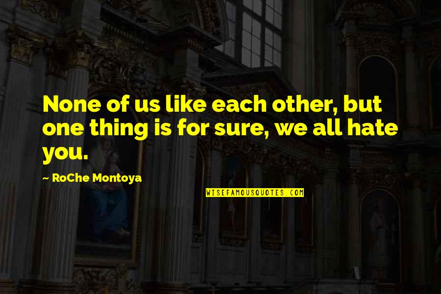 Act Quickly Quotes By RoChe Montoya: None of us like each other, but one