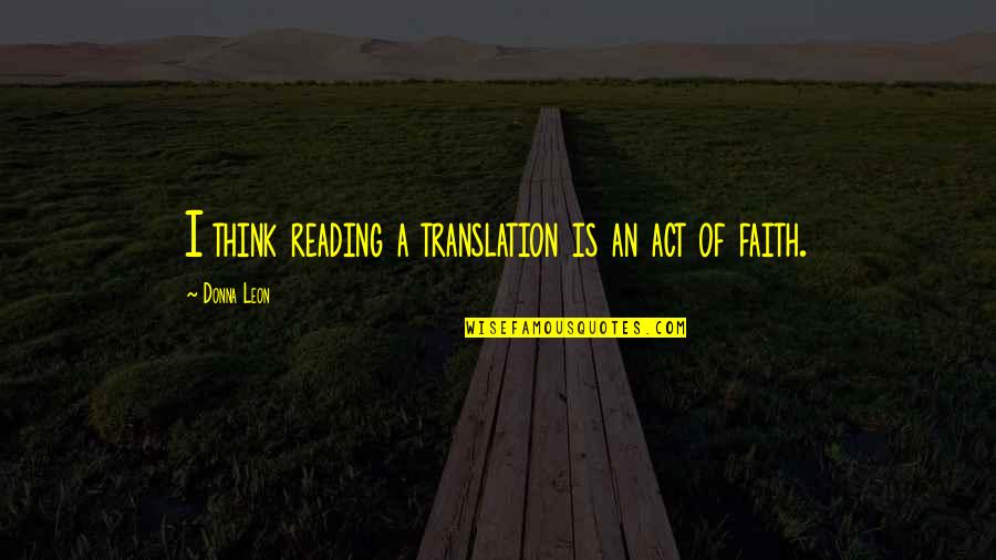 Act Quotes By Donna Leon: I think reading a translation is an act Act Quotes By Donna Leon: I think reading a translation is an act
