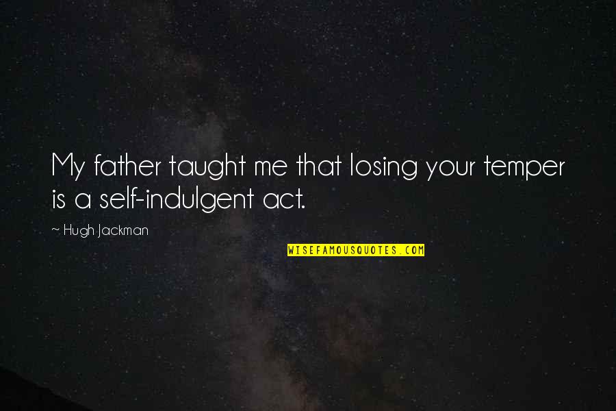 Act Quotes By Hugh Jackman: My father taught me that losing your temper