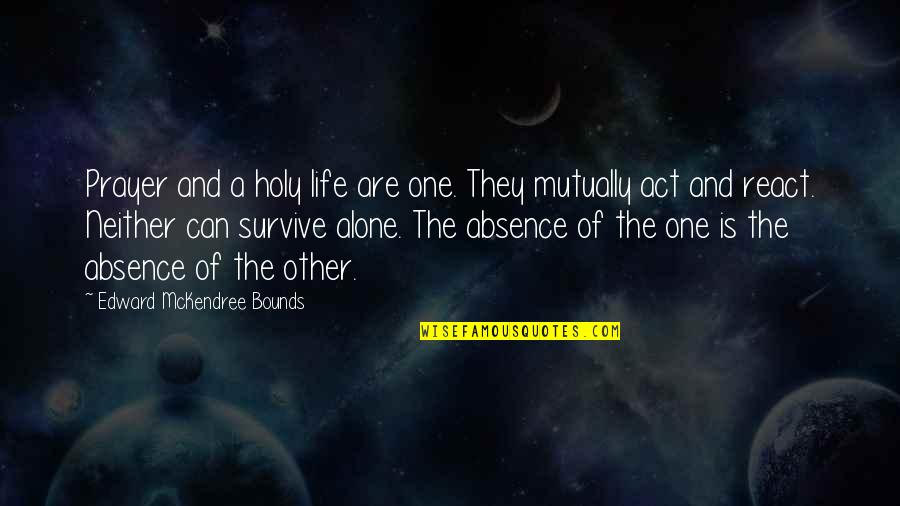 Act React Quotes By Edward McKendree Bounds: Prayer and a holy life are one. They Act React Quotes By Edward McKendree Bounds: Prayer and a holy life are one. They