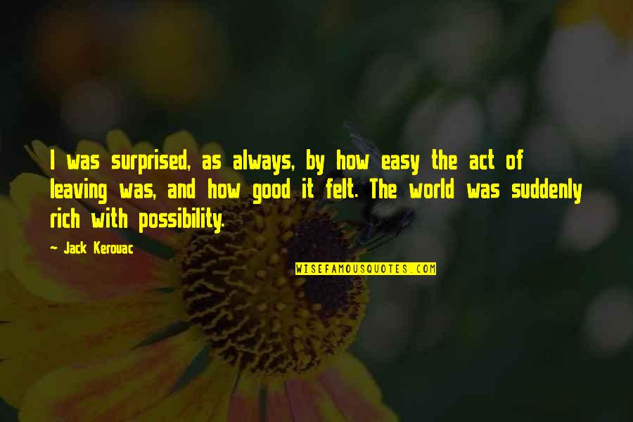 Act Rich Quotes By Jack Kerouac: I was surprised, as always, by how easy Act Rich Quotes By Jack Kerouac: I was surprised, as always, by how easy