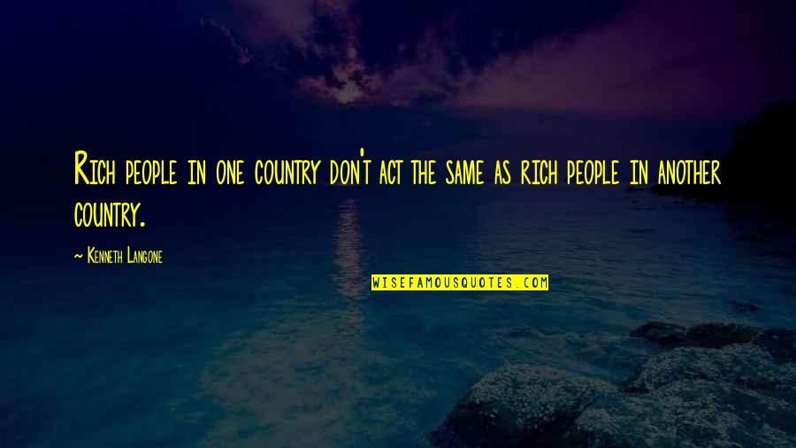 Act Rich Quotes By Kenneth Langone: Rich people in one country don't act the