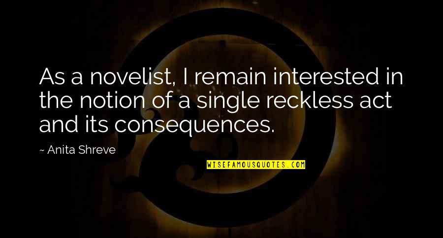 Act Single Quotes By Anita Shreve: As a novelist, I remain interested in the Act Single Quotes By Anita Shreve: As a novelist, I remain interested in the