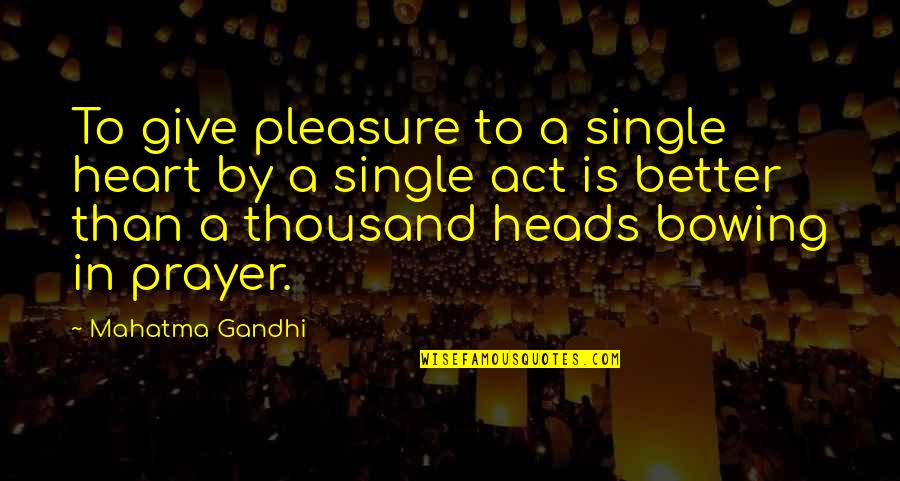Act Single Quotes By Mahatma Gandhi: To give pleasure to a single heart by