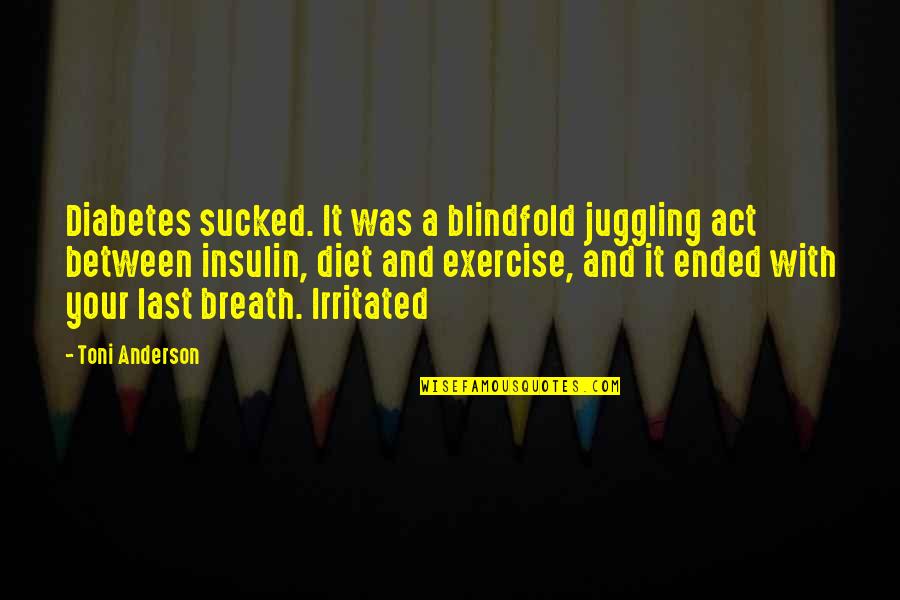 Act That Ended Quotes By Toni Anderson: Diabetes sucked. It was a blindfold juggling act