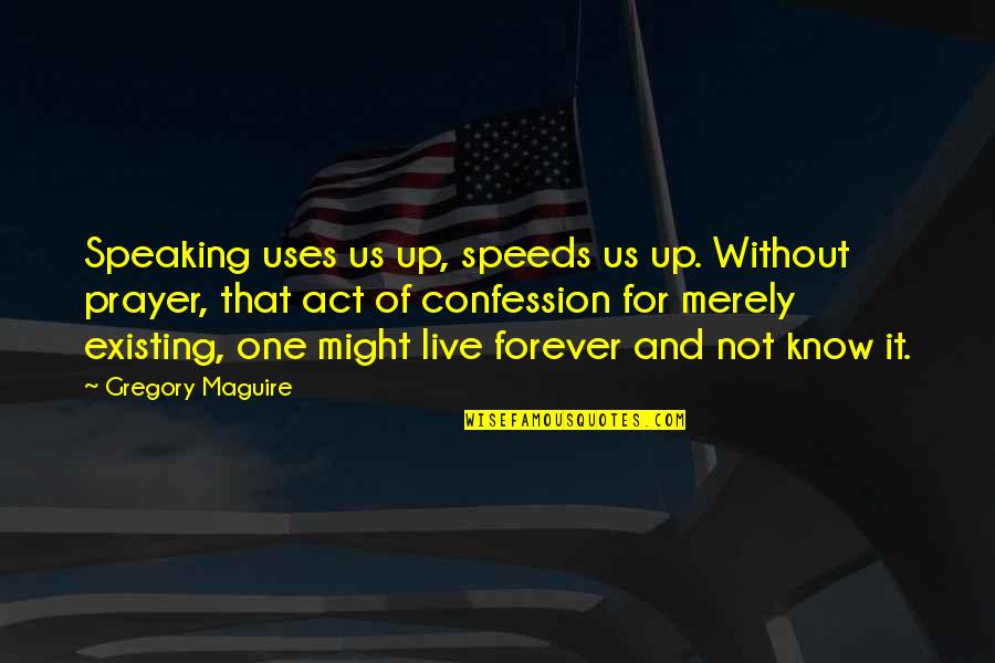 Act Up Quotes By Gregory Maguire: Speaking uses us up, speeds us up. Without Act Up Quotes By Gregory Maguire: Speaking uses us up, speeds us up. Without