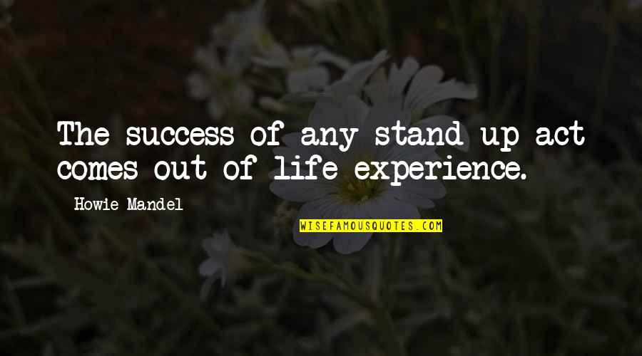 Act Up Quotes By Howie Mandel: The success of any stand-up act comes out