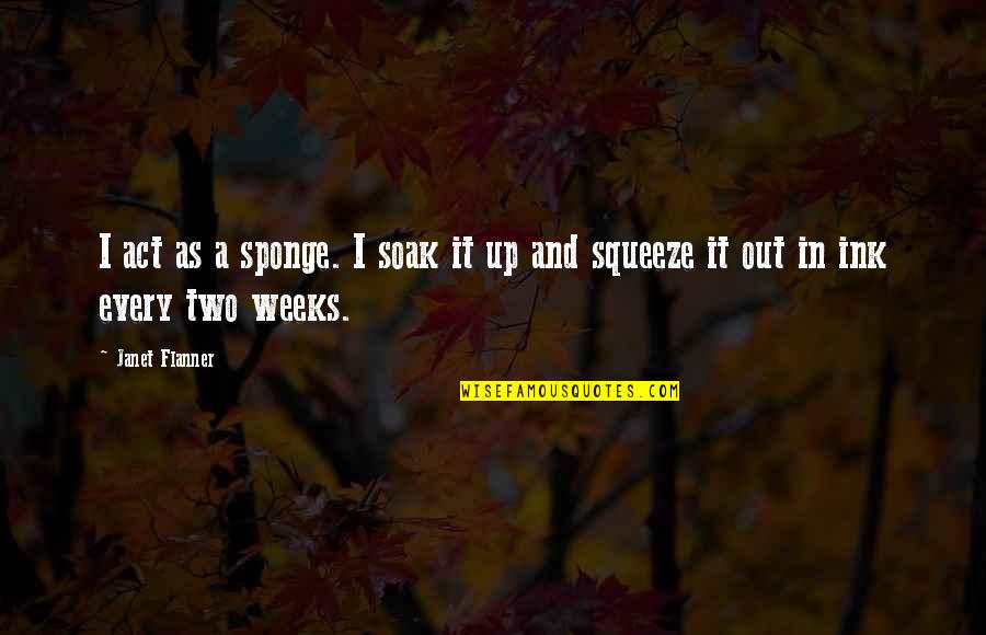 Act Up Quotes By Janet Flanner: I act as a sponge. I soak it