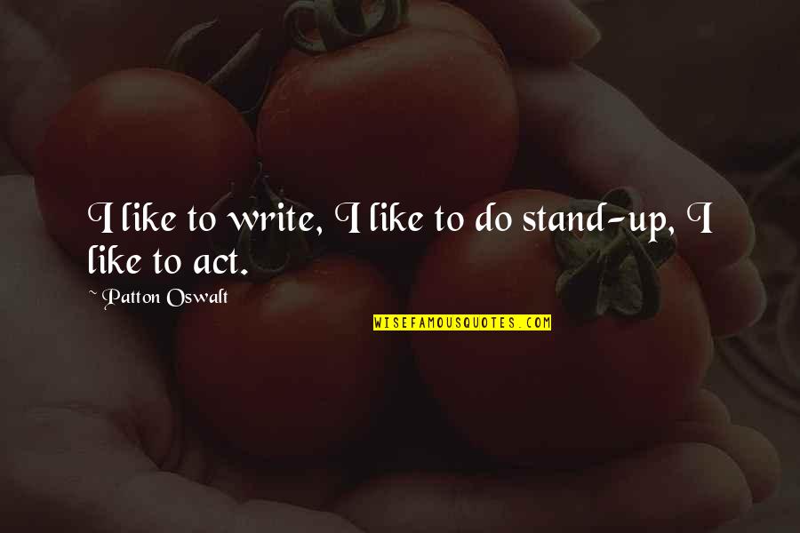 Act Up Quotes By Patton Oswalt: I like to write, I like to do Act Up Quotes By Patton Oswalt: I like to write, I like to do