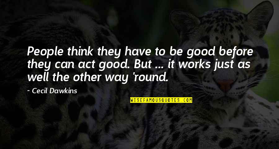 Act Well Quotes By Cecil Dawkins: People think they have to be good before Act Well Quotes By Cecil Dawkins: People think they have to be good before