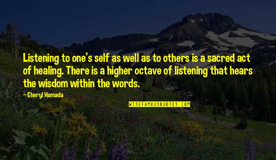 Act Well Quotes By Cheryl Hamada: Listening to one's self as well as to Act Well Quotes By Cheryl Hamada: Listening to one's self as well as to