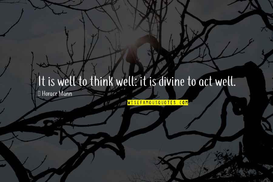 Act Well Quotes By Horace Mann: It is well to think well: it is Act Well Quotes By Horace Mann: It is well to think well: it is