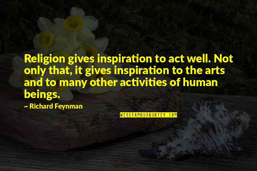 Act Well Quotes By Richard Feynman: Religion gives inspiration to act well. Not only Act Well Quotes By Richard Feynman: Religion gives inspiration to act well. Not only
