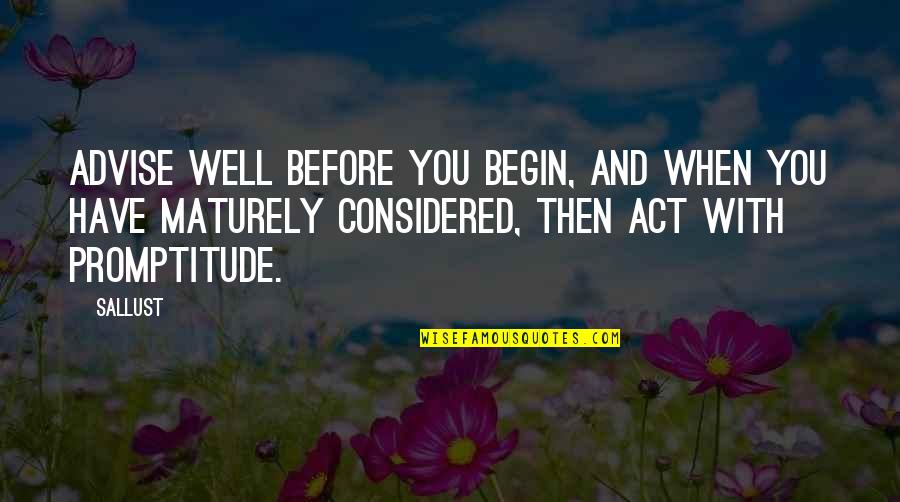 Act Well Quotes By Sallust: Advise well before you begin, and when you Act Well Quotes By Sallust: Advise well before you begin, and when you