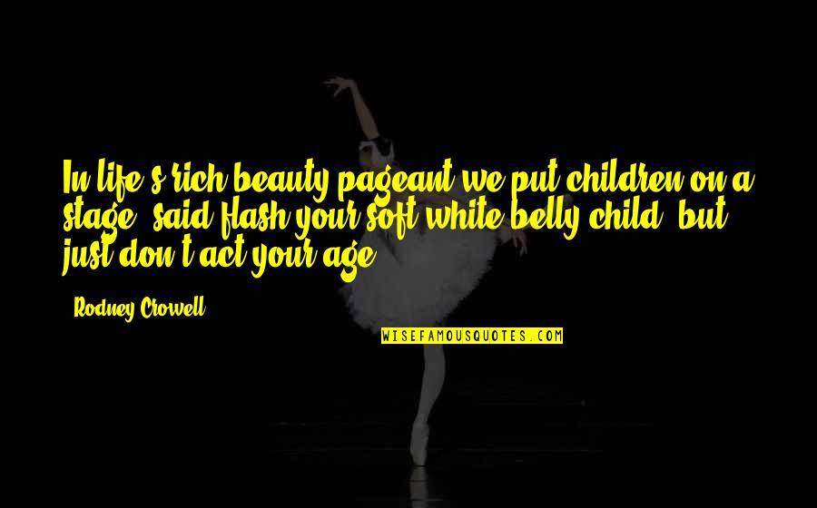 Act Your Own Age Quotes By Rodney Crowell: In life's rich beauty pageant we put children
